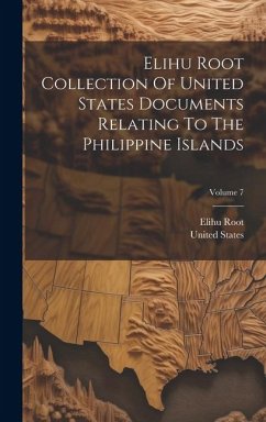 Elihu Root Collection Of United States Documents Relating To The Philippine Islands; Volume 7 - Root, Elihu; States, United