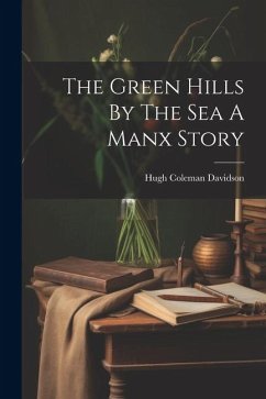 The Green Hills By The Sea A Manx Story - Davidson, Hugh Coleman