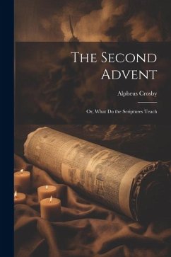 The Second Advent: Or, What Do the Scriptures Teach - Crosby, Alpheus