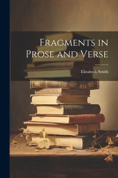 Fragments in Prose and Verse - Smith, Elizabeth
