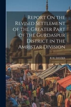 Report On the Revised Settlement of the Greater Part of the Gurdaspur District in the Amristar Division - Davies, R. H.