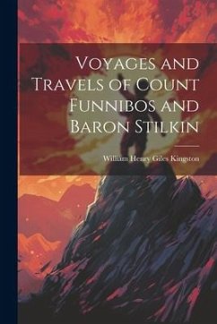 Voyages and Travels of Count Funnibos and Baron Stilkin - Kingston, William Henry Giles