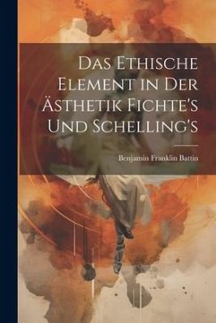 Das Ethische Element in der Ästhetik Fichte's und Schelling's - Battin, Benjamin Franklin