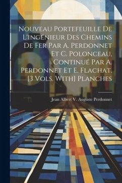 Nouveau Portefeuille De L'ingénieur Des Chemins De Fer Par A. Perdonnet Et C. Polonceau, Continué Par A. Perdonnet Et E. Flachat. [3 Vols. With] Planc - Perdonnet, Jean Albert V. Auguste