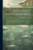Mollusques Méditeranéens [!]: Observés, Décrits, Figurés, Et Chromolithographiés D'après Le Vivant ......