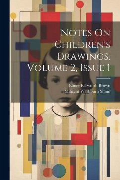 Notes On Children's Drawings, Volume 2, issue 1 - Shinn, Milicent Washburn; Brown, Elmer Ellsworth