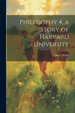 Philosophy 4, a Story of Harvard University - Owen, Wister