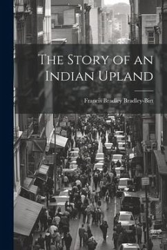 The Story of an Indian Upland - Bradley-Birt, Francis Bradley