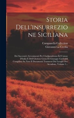 Storia Dell'insurrezione Siciliana: Dei Successivi Avvenimenti Per L'indipendenza Ed Unione D'italia E Dell Gloriose Gesta Di Giuseppe Garibaldi Compi - Cecilia, Giovanni La; Collection, Campanella