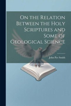 On the Relation Between the Holy Scriptures and Some of Geological Science - Smith, John Pye
