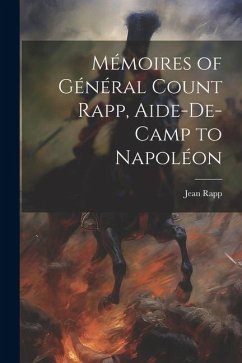 Mémoires of Général Count Rapp, Aide-De-Camp to Napoléon - Rapp, Jean