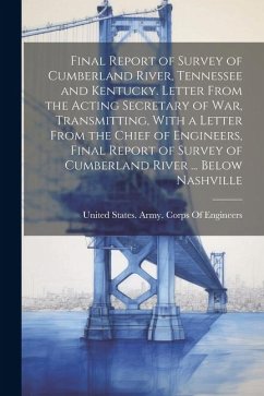 Final Report of Survey of Cumberland River, Tennessee and Kentucky. Letter From the Acting Secretary of War, Transmitting, With a Letter From the Chie