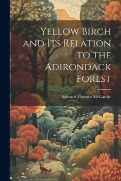 Yellow Birch and Its Relation to the Adirondack Forest - McCarthy, Edward Florince