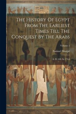 The History Of Egypt From The Earliest Times Till The Conquest By The Arabs: A. D. 640. In 2 Vol; Volume 2 - Sharpe, Samuel