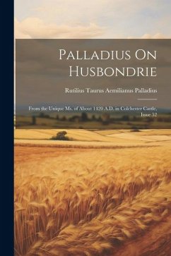 Palladius On Husbondrie: From the Unique Ms. of About 1420 A.D. in Colchester Castle, Issue 52 - Palladius, Rutilius Taurus Aemilianus