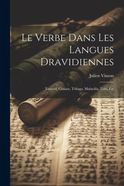 Le Verbe Dans Les Langues Dravidiennes: Tamoul, Canara, Télinga, Malayâla, Tulu, Etc - Vinson, Julien