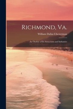 Richmond, Va.: An Outline of its Attractions and Industries - Chesterman, William Dallas