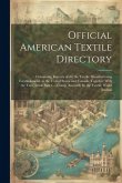 Official American Textile Directory; Containing Reports of all the Textile Manufacturing Establishments in the United States and Canada, Together With