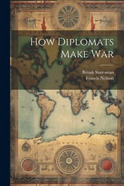 How Diplomats Make War - Neilson, Francis; Statesman, British