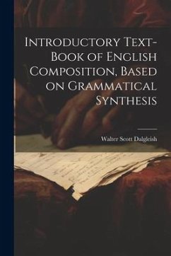 Introductory Text-book of English Composition, Based on Grammatical Synthesis - Dalgleish, Walter Scott