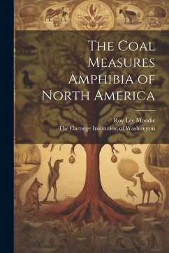 The Coal Measures Amphibia of North America - Moodie, Roy Lee