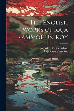 The English Works of Raja Rammohun Roy - Ghose, Jogendra Chunder; Roy, Raja Rammohun