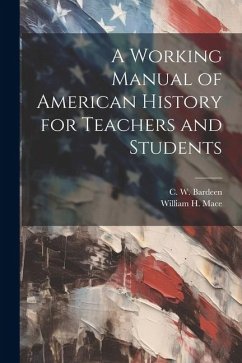 A Working Manual of American History for Teachers and Students - Mace, William H.