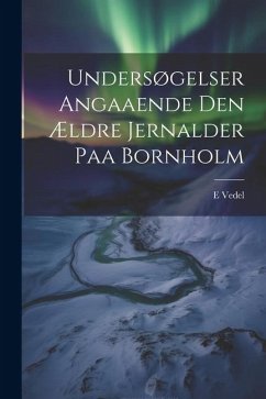 Undersøgelser angaaende den ældre jernalder paa Bornholm - Vedel, E.