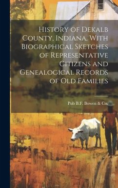 History of Dekalb County, Indiana, With Biographical Sketches of Representative Citizens and Genealogical Records of Old Families