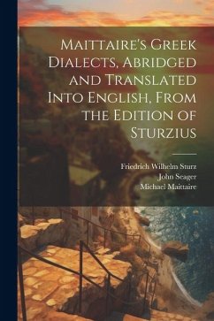 Maittaire's Greek Dialects, Abridged and Translated Into English, From the Edition of Sturzius - Maittaire, Michael; Sturz, Friedrich Wilhelm; Seager, John