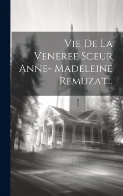 Vie De La Veneree Sceur Anne- Madeleine Remuzat... - Anonymous