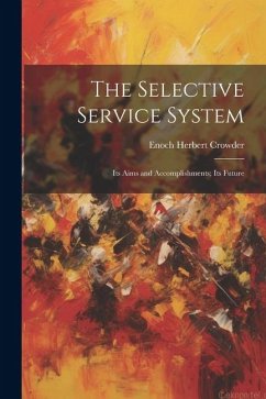 The Selective Service System: Its Aims and Accomplishments; Its Future - Crowder, Enoch Herbert