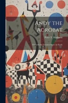 Andy the Acrobat: Out with the Greatest Show on Earth - Harkness, Peter T.