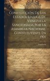 Constitución De Los Estados Unidos De Venezuela Sancionada Por La Asamblea Nacional Constituyente En 1901