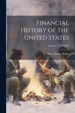 Financial History of the United States; Volume 1, 1774-1789 - Bolles, Albert Sidney
