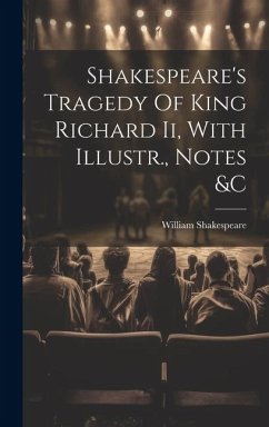 Shakespeare's Tragedy Of King Richard Ii, With Illustr., Notes &c - Shakespeare, William