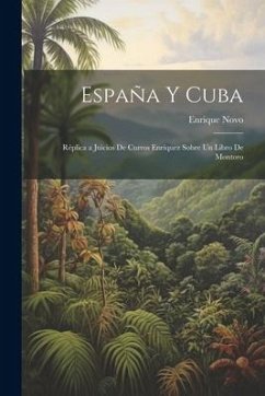 España y Cuba: Réplica a Juicios de Curros Enríquez Sobre un Libro de Montoro - Novo, Enrique