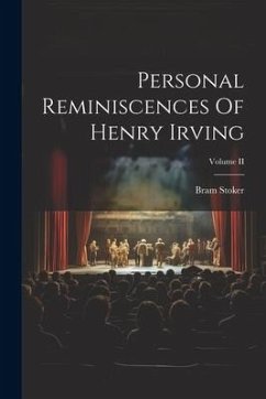 Personal Reminiscences Of Henry Irving; Volume II - Stoker, Bram