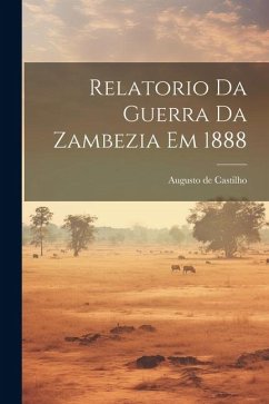 Relatorio da guerra da Zambezia em 1888 - Castilho, Augusto De