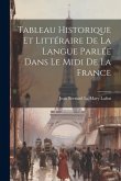 Tableau Historique et Littéraire de la Langue Parlée Dans le Midi de la France