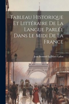 Tableau Historique et Littéraire de la Langue Parlée Dans le Midi de la France - Mary-Lafon, Jean Bernard La
