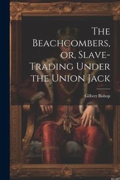 The Beachcombers, or, Slave-Trading Under the Union Jack - Bishop, Gilbert
