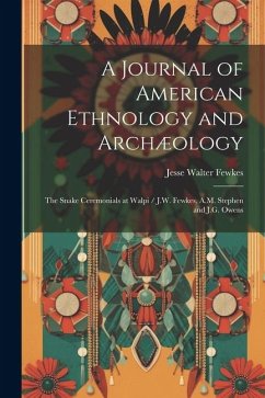A Journal of American Ethnology and Archæology: The Snake Ceremonials at Walpi / J.W. Fewkes, A.M. Stephen and J.G. Owens - Fewkes, Jesse Walter