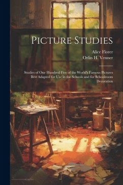 Picture Studies; Studies of One Hundred Five of the World's Famous Pictures Best Adapted for Use in the Schools and for Schoolroom Decoration - Florer, Alice