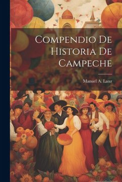 Compendio De Historia De Campeche - Lanz, Manuel A.