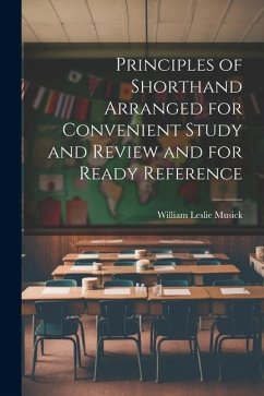 Principles of Shorthand Arranged for Convenient Study and Review and for Ready Reference - Musick, William Leslie