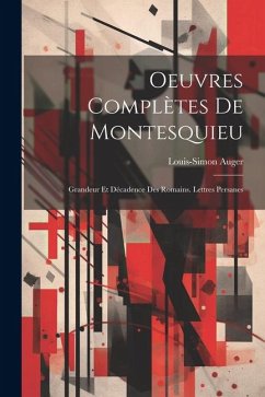 Oeuvres Complètes De Montesquieu: Grandeur Et Décadence Des Romains. Lettres Persanes - Auger, Louis-Simon