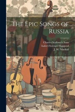 The Epic Songs of Russia - Hapgood, Isabel Florence; Mackail, J. W.