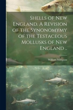 Shells of New England. A Revision of the Synonomymy of the Testaceous Mollusks of New England .. - Stimpson, William