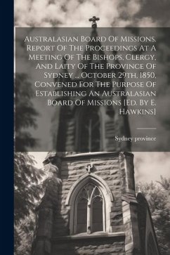 Australasian Board Of Missions. Report Of The Proceedings At A Meeting Of The Bishops, Clergy, And Laity Of The Province Of Sydney ... October 29th, 1 - Province, Sydney